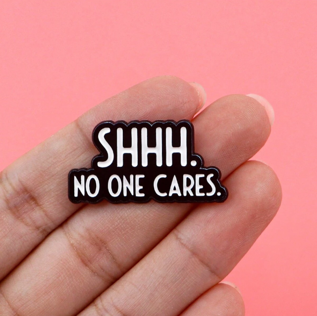 "Shhh No One Cares" Pin Badge