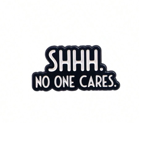 "Shhh No One Cares" Pin Badge