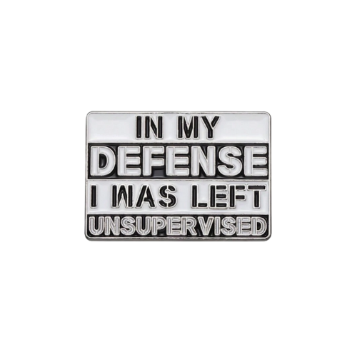 "In My Defense I Was Left Unsupervised" Pin Badge